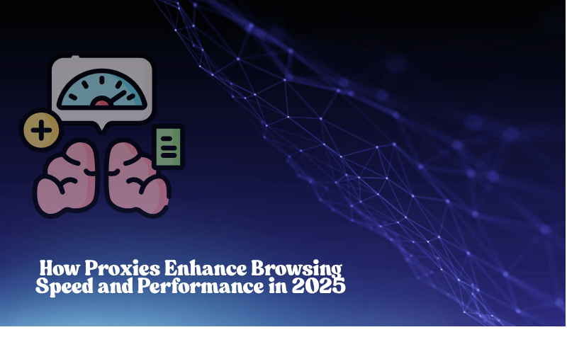 How Proxies Enhance Browsing Speed and Performance in 2025