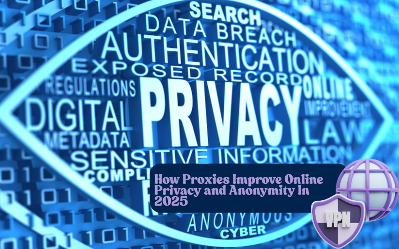 How Proxies Improve Online Privacy and Anonymity In 2025