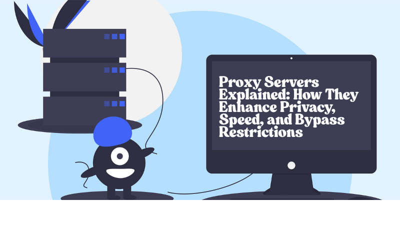 Proxy Servers Explained: How They Enhance Privacy, Speed, and Bypass Restrictions