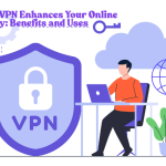 How a VPN Enhances Your Online Privacy: Benefits and Uses